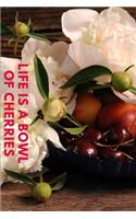 Life Is a Bowl of Cherries