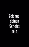Zeichne deinen Scheiss rein: Notizbuch / Tagebuch / Journal mit 120 leeren Seiten / Thema Witzig und lustig