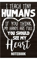 I teach tiny Humans if you think my hands are full you should see my heart Notebook