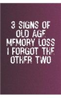 3 Signs Of Old Age Memory Loss I Forgot The Other Two: Funny Sayings on the cover Journal 104 Lined Pages for Writing and Drawing, Everyday Humorous, 365 days to more Humor & Happiness Year Long Journal 