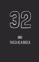32 and thick as a brick