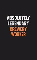 Absolutely Legendary Brewery Worker: Inspirational life quote blank lined Notebook 6x9 matte finish