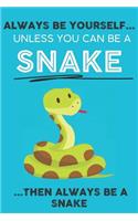 Always Be YourSelf Unless You Can Be A Snake Then Always Be A Snake