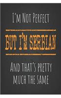 I'm not perfect, But I'm Serbian And that's pretty much the same