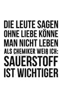 Die Leute sagen man könne ohne Liebe nicht leben als Chemiker weiß ich Sauerstoff ist wichtiger