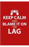 Keep Calm And Blame It On The Lag: Funny Gaming Quotes Journal - Notebook - Workbook For Esport, Online, Video, Convention, Multiplayer, Racing, Zombie, Respawning & Roleplaying Fans 