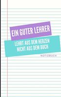 Ein Guter Lehrer Lehrt Aus Dem Herzen Nicht Aus Dem Buch Notizbuch: A5 Notizbuch liniert als Danke Geschenk für Lehrer und Lehrerin - Abschiedsgeschenk - Geburtstagsgeschenk - Planer - Terminplaner - Schule - Ferien
