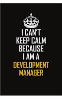 I Can't Keep Calm Because I Am A Development Manager