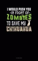 I Would Push You In Front Of Zombies To Save My Chihuahua