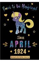 Born to Be Magical Since April 1924 - Unicorn Birthday Journal: Blank Lined 6x9 Born in April with Birth Year Unicorn Journal/Notebooks as an Awesome Birthday Gifts for Your Family, Friends, Relatives, Coworkers,