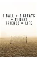 1 Ball + 2 Cleats + 11 Best Friends = Life
