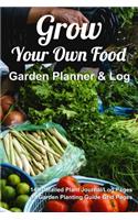 Grow Your Own Food, Garden Planner & Log: Custom Gardening Logbook to Record Growing Methods to Duplicate High Yield Crops Every Year (Journal, Guide, Record Book) 6 X 9 Inches