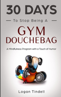 30 Days to Stop Being a Gym Douchebag