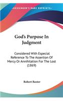 God's Purpose In Judgment: Considered With Especial Reference To The Assertion Of Mercy Or Annihilation For The Lost (1869)(English)