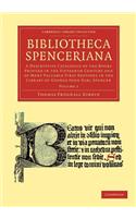 Bibliotheca Spenceriana: A Descriptive Catalogue of the Books Printed in the Fifteenth Century and of Many Valuable First Editions in the Library of George John Earl Spencer