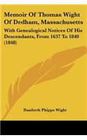 Memoir Of Thomas Wight Of Dedham, Massachusetts: With Genealogical Notices Of His Descendants, From 1637 To 1840 (1848)