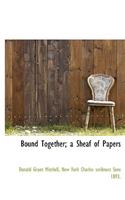 Bound Together; A Sheaf of Papers