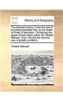 The Grecian History. from the End of the Peloponnesian War, to the Death of Philip of Macedon. Containing the Space of Sixty-Eight Years. by Temple Stanyan, Esq; Volume the Second, Now Originally Publish'd.