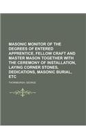 Masonic Monitor of the Degrees of Entered Apprentice, Fellow Craft and Master Mason Together with the Ceremony of Installation, Laying Corner Stones,