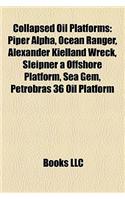 Collapsed Oil Platforms: Piper Alpha, Ocean Ranger, Alexander Kielland Wreck, Sleipner a Offshore Platform, Sea Gem, Petrobras 36 Oil Platform(English)