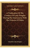 A Vindication of the Conduct of Lady Douglas During Her Intercourse with the Princess of Wales
