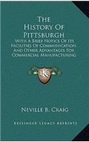 The History Of Pittsburgh: With A Brief Notice Of Its Facilities Of Communication, And Other Advantages For Commercial Manufacturing Purposes