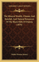Mineral Wealth, Climate and Rainfall, and Natural Resources of the Black Hills of Dakota (1876)