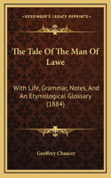 The Tale Of The Man Of Lawe: With Life, Grammar, Notes, And An Etymological Glossary (1884)