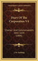 Diary Of The Corporation V4: Charles I And Commonwealth, 1641-1654 (1896)
