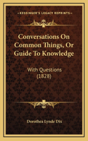 Conversations On Common Things, Or Guide To Knowledge: With Questions (1828)(English)
