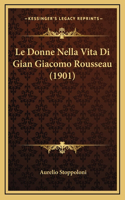 Le Donne Nella Vita Di Gian Giacomo Rousseau (1901)