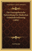 Die Gesetzgeberische Entwicklung Der Badischen Gemeindeverfassung (1894)