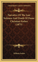 Narrative Of The Last Sickness And Death Of Dame Christian Forbes (1875)