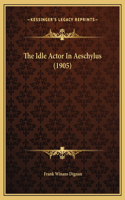 The Idle Actor In Aeschylus (1905)