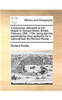 A Discourse, Delivered at the Chapel in Guinea-Street, Bristol, February 28th, 1794, Being the Day Appointed by Royal Authority, for a National Fast. by Richard Rodda. ...