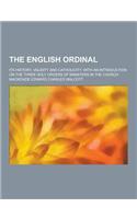 The English Ordinal; Its History, Validity and Catholicity, with an Introduction on the Three Holy Orders of Ministers in the Church