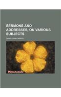 Sermons and Addresses, on Various Subjects