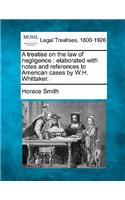 treatise on the law of negligence: elaborated with notes and references to American cases by W.H. Whittaker.