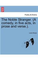 Noble Stranger. (a Comedy, in Five Acts, in Prose and Verse.).