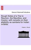 Rough Notes of a Trip to Reunion, the Mauritius, and Ceylon; With Remarks on Their Eligibility as Sanitaria for Indian Invalids.