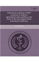 Watershed Modeling of BMP Scenarios to Improve Agricultural Water Quality a Case Study in the San Joaquin River Watershed