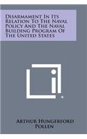 Disarmament in Its Relation to the Naval Policy and the Naval Building Program of the United States