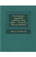 Everybodys Standard Poultry Feed Book - Primary Source Edition