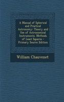 A Manual of Spherical and Practical Astronomy: Theory and Use of Astronomical Instruments. Methods of Least Squares - Primary Source Edition: (English)
