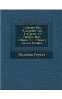 Histoire Des Albigeois: Les Albigeois Et L'Inquisition, Volume 1: Les Albigeois Et L'Inquisition, Volume 1