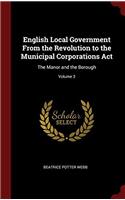 English Local Government From the Revolution to the Municipal Corporations Act: The Manor and the Borough; Volume 3