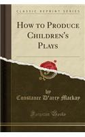 How to Produce Children's Plays (Classic Reprint)
