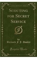 Scouting for Secret Service (Classic Reprint)