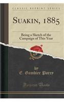 Suakin, 1885: Being a Sketch of the Campaign of This Year (Classic Reprint)