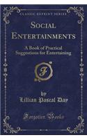 Social Entertainments: A Book of Practical Suggestions for Entertaining (Classic Reprint)